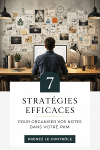 7 stratégies pour organiser efficacement vos notes dans un système PKM